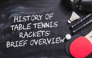 history of table tennis rackets